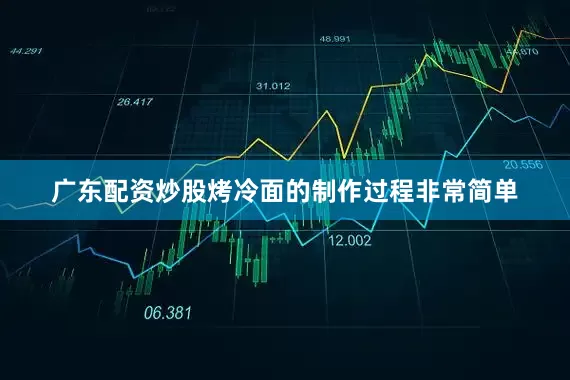 广东配资炒股烤冷面的制作过程非常简单