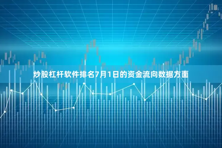 炒股杠杆软件排名7月1日的资金流向数据方面