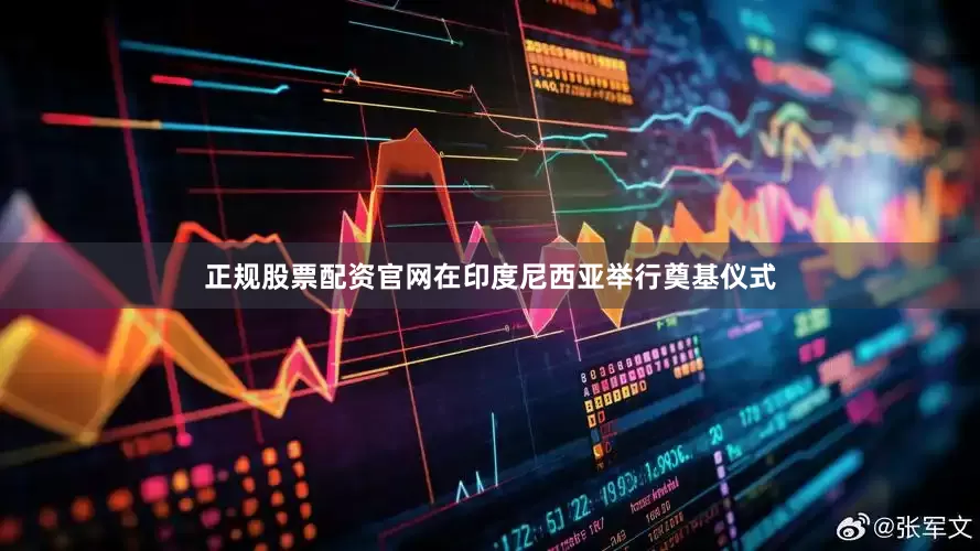 正规股票配资官网在印度尼西亚举行奠基仪式